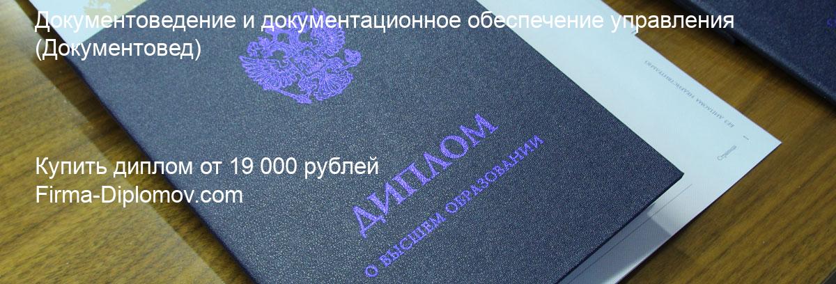 Купить диплом Документоведение и документационное обеспечение управления, купить диплом о высшем образовании в Волгограда